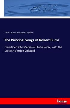 portada The Principal Songs of Robert Burns: Translated into Mediaeval Latin Verse, with the Scottish Version Collated