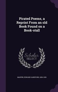 portada Pirated Poems, a Reprint From an old Book Found on a Book-stall (en Inglés)
