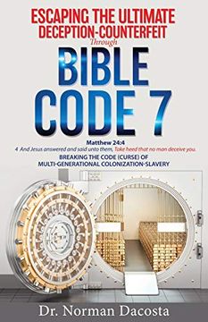 portada Escaping the Ultimate Deception-Counterfeit Through Bible Code 7: Breaking the Code (Curse) of Multi-Generational Colonization-Slavery (in English)
