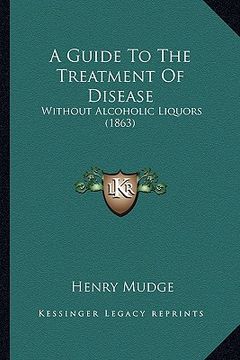 portada a guide to the treatment of disease: without alcoholic liquors (1863) (in English)