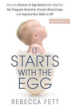portada It Starts With the Egg: How the Science of egg Quality can Help you get Pregnant Naturally, Prevent Miscarriage, and Improve Your Odds in ivf 