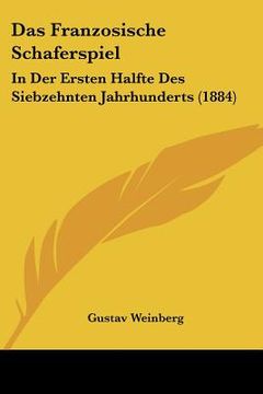 portada Das Franzosische Schaferspiel: In Der Ersten Halfte Des Siebzehnten Jahrhunderts (1884) (en Alemán)