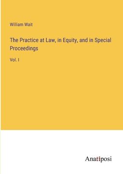 portada The Practice at Law, in Equity, and in Special Proceedings: Vol. I (en Inglés)