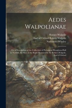 portada Aedes Walpolianae: or, a Description of the Collection of Pictures at Houghton-Hall in Norfolk, the Seat of the Right Honourable Sir Robe (in English)