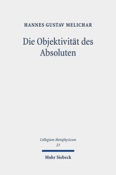 portada Die Objektivitat Des Absoluten: Der Ontologische Gottesbeweis in Hegels 'Wissenschaft Der Logik' Im Spiegel Der Kantischen Kritik (en Alemán)
