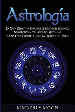 portada Astrología: La Guía Definitiva Sobre los 12 Signos del Zodiaco, Numerología, y el Auge del Kundalini + una Guía Completa Sobre la Lectura del Tarot