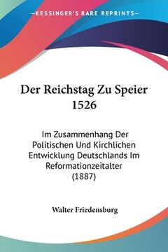 portada Der Reichstag Zu Speier 1526: Im Zusammenhang Der Politischen Und Kirchlichen Entwicklung Deutschlands Im Reformationzeitalter (1887) (en Alemán)