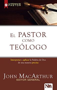 portada El Pastor Como Teólogo: Interpretando y Aplicando la Palabra de Dios de una Manera Precisa (in Spanish)