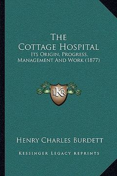 portada the cottage hospital: its origin, progress, management and work (1877) (in English)