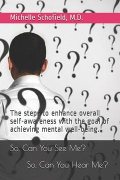 portada So, Can You See Me? So, Can You Hear Me?: The steps to enhance overall self-awareness with the goal of achieving mental well-being.