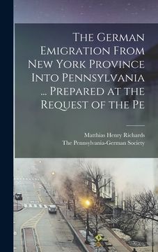 portada The German Emigration From New York Province Into Pennsylvania ... Prepared at the Request of the Pe (in English)