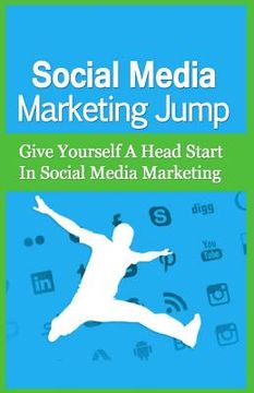 portada Social Media Marketing Jump: Give Yourself A Head Start In Social Media Marketing (in English)