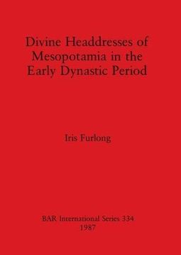 portada Divine Headdresses of Mesopotamia in the Early Dynastic Period (British Archaeological Reports International Series) (en Inglés)