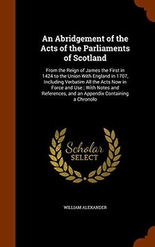 portada An Abridgement of the Acts of the Parliaments of Scotland: From the Reign of James the First in 1424 to the Union With England in 1707, Including ... and an Appendix Containing a Chronolo