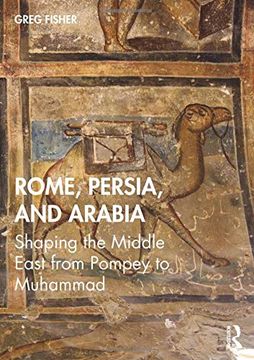 portada Rome, Persia, and Arabia: Shaping the Middle East From Pompey to Muhammad 