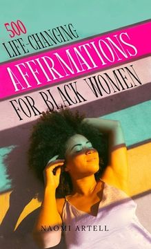 portada 500 Life-Changing Affirmations for Black Women: Overcome Negative Self Talk, Limiting Beliefs and Anxiety, Reprogram Your Mind for Self-Love, Success, (en Inglés)