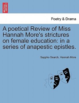 portada a poetical review of miss hannah more's strictures on female education: in a series of anapestic epistles. (en Inglés)