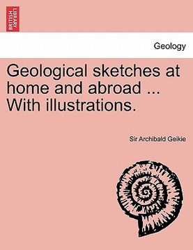 portada geological sketches at home and abroad ... with illustrations. (en Inglés)