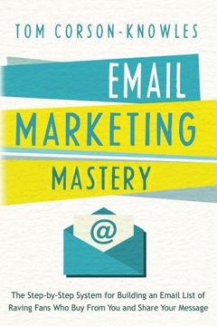 portada Email Marketing Mastery: The Step-By-Step System for Building an Email List of Raving Fans who buy From you and Share Your Message (en Inglés)