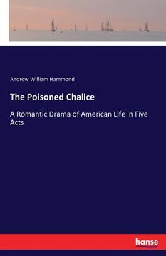 portada The Poisoned Chalice: A Romantic Drama of American Life in Five Acts