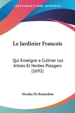 portada Le Jardinier Francois: Qui Enseigne a Cultiver Les Arbres Et Herbes Potagers (1692) (en Francés)