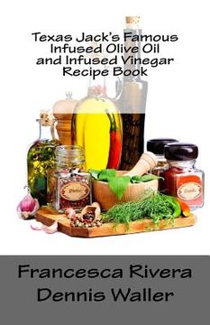 portada Texas Jack's Famous Infused Olive Oil and Infused Vinegar Recipe Book (en Inglés)