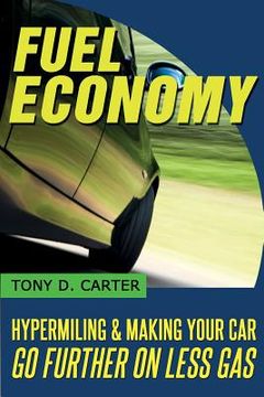 portada Fuel Economy: Hypermiling and Making Your Car Go Further on Less Gas (en Inglés)