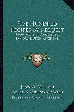 portada five hundred recipes by request: from mother anderson's famous dutch kitchens (en Inglés)
