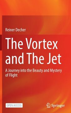 portada The Vortex and the Jet: A Journey Into the Beauty and Mystery of Flight
