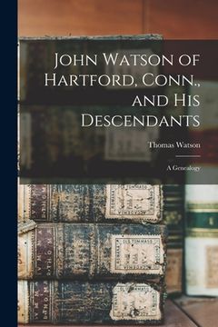 portada John Watson of Hartford, Conn., and his Descendants: A Genealogy (en Inglés)