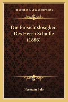 portada Die Einsichtslosigkeit Des Herrn Schaffle (1886)