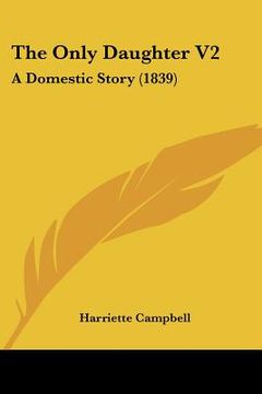 portada the only daughter v2: a domestic story (1839) (en Inglés)