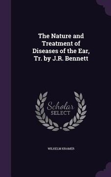 portada The Nature and Treatment of Diseases of the Ear, Tr. by J.R. Bennett (en Inglés)
