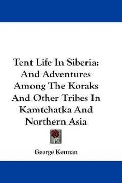 portada tent life in siberia: and adventures among the koraks and other tribes in kamtchatka and northern asia (in English)