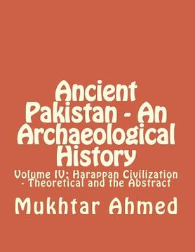 portada Ancient Pakistan - An Archaeological History: Volume IV: Harappan Civilization - Theoretical and the Abstract (en Inglés)