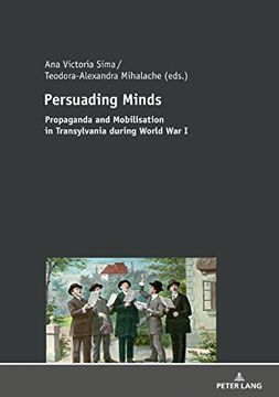 portada Persuading Minds: Propaganda and Mobilisation in Transylvania During World war i 