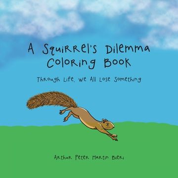 portada A Squirrel's Dilemma Coloring Book: Through Life, We All Lose Something (en Inglés)