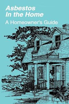 portada Asbestos in the Home: A Homeowner's Guide (in English)