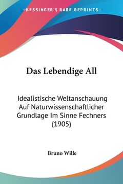 portada Das Lebendige All: Idealistische Weltanschauung Auf Naturwissenschaftlicher Grundlage Im Sinne Fechners (1905) (in German)