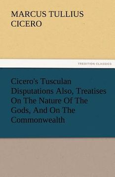 portada cicero's tusculan disputations also, treatises on the nature of the gods, and on the commonwealth (en Inglés)