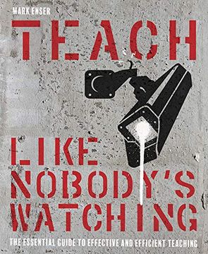 portada Teach Like NobodyS Watching: The Essential Guide to Effective and Efficient Teaching (en Inglés)