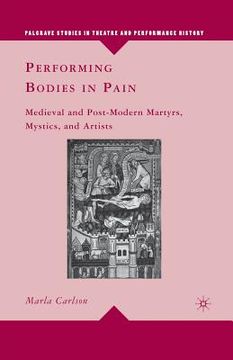 portada Performing Bodies in Pain: Medieval and Post-Modern Martyrs, Mystics, and Artists