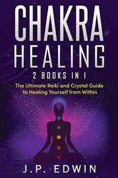 portada Chakra Healing: 2 Books in 1 - The Ultimate Reiki and Crystal Guide to Healing Yourself from Within (en Inglés)