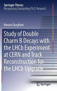 portada Study of Double Charm b Decays With the Lhcb Experiment at Cern and Track Reconstruction for the Lhcb Upgrade (Springer Theses) (in English)