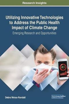 portada Utilizing Innovative Technologies to Address the Public Health Impact of Climate Change: Emerging Research and Opportunities (Advances in Environmental Engineering and Green Technologies)