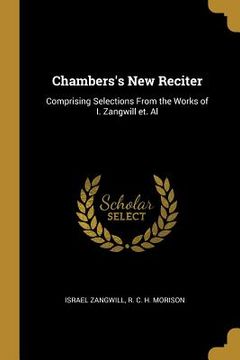 portada Chambers's New Reciter: Comprising Selections From the Works of I. Zangwill et. Al