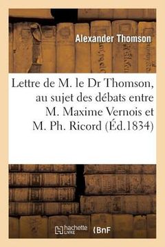 portada Lettre de M. Le Dr Thomson, Au Sujet Des Débats Qui Ont EU Lieu Entre M. Maxime Vernois: , Interne À La Pitié, Et M. Ph. Ricord, Chirurgien de l'Hôpit (en Francés)