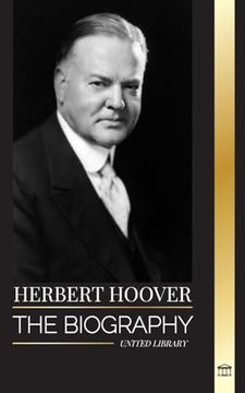 portada Herbert Hoover: The Biography of a Humanitarian President and his Extraordinary Life (History) (en Inglés)