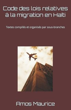 portada Code des lois relatives à la migration en Haïti: Textes compilés et organisés par sous-branches (en Francés)
