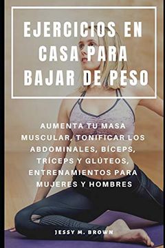 Libro Ejercicios en Casa Para Bajar de Peso: Aumenta tu Masa Muscular,  Tonificar los Abdominales, Bíceps, De Jessy M. Brown - Buscalibre